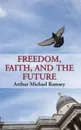 Freedom, Faith, and the Future - Arthur Michael Ramsey