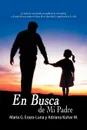 En Busca de Mi Padre. La Lucha de Una Familia En Medio de La Adversidad, y El Sueno de Una Mujer En Busca de Su Identidad y Significado En L - Mar a. G. Erazo-Luna, Adriana Kuhar M., Maria G. Erazo-Luna