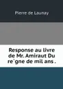 Response au livre de Mr. Amiraut Du regne de mil ans . - Pierre de Launay