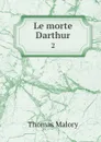 Le morte Darthur. 2 - Thomas Malory