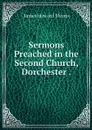 Sermons Preached in the Second Church, Dorchester . - James Howard Means