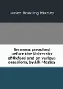 Sermons preached before the University of Oxford and on various occasions, by J.B. Mozley - James Bowling Mozley