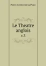 Le Theatre anglois. v.3 - Pierre Antoine de La Place