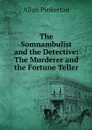 The Somnambulist and the Detective: The Murderer and the Fortune Teller - Allan Pinkerton