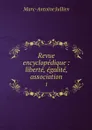 Revue encyclopedique : liberte, egalite, association. 1 - Marc-Antoine Jullien