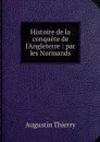 Histoire de la conquete de l'Angleterre : par les Normands - Augustin Thierry