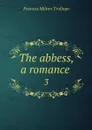 The abbess, a romance . 3 - Frances Milton Trollope