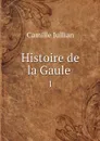 Histoire de la Gaule . 1 - Camille Jullian