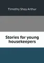 Stories for young housekeepers - Timothy Shay Arthur