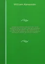 Histoire des femmes depuis la plus haute antiquite jusqu a nos jous : avec des anecdotes curieuses, et des details tres interessants, sur leur etat civil et politique, chez tous les peuples barbares et civilises, anciens et modernes. 4 - William Alexander