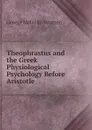 Theophrastus and the Greek Physiological Psychology Before Aristotle - George Malcolm Stratton