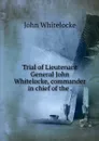 Trial of Lieutenant General John Whitelocke, commander in chief of the . - John Whitelocke