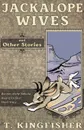 Jackalope Wives and Other Stories - T. Kingfisher