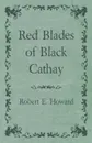 Red Blades of Black Cathay - Robert E. Howard