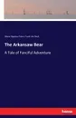 The Arkansaw Bear. A Tale of Fanciful Adventure - Albert Bigelow Paine, Frank Ver Beck