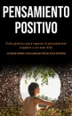 Pensamiento Positivo. Guia practica para superar el pensamiento negativo y ser mas feliz (Los mejores metodos, trucos y pasos para disfrutar de una vida exitosa) - Fulk Vela