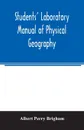 Students' laboratory manual of physical geography - Albert Perry Brigham