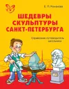 Шедевры скульптуры Санкт-Петербурга. Справочник-путеводитель школьника. - Романова Екатерина Петровна