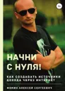 Начни с нуля! Как создавать источники дохода через интернет? - Алексей Фомин