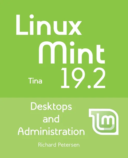 Обложка книги Linux Mint 19.2. Desktops and Administration, Richard Petersen