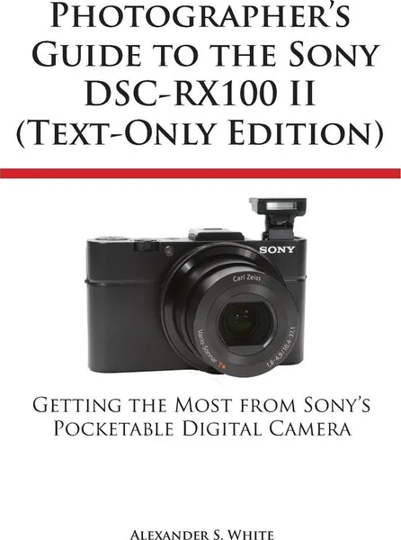 Обложка книги Photographer's Guide to the Sony Dsc-Rx100 II (Text-Only Edition), Alexander S. White