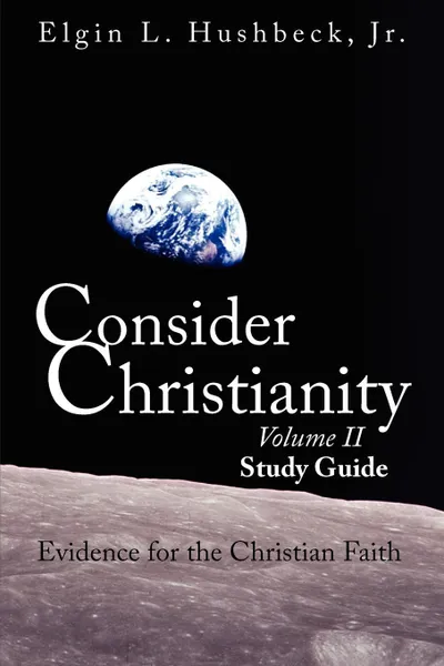 Обложка книги Consider Christianity, Volume 2 Study Guide, Elgin L Hushbeck Jr.