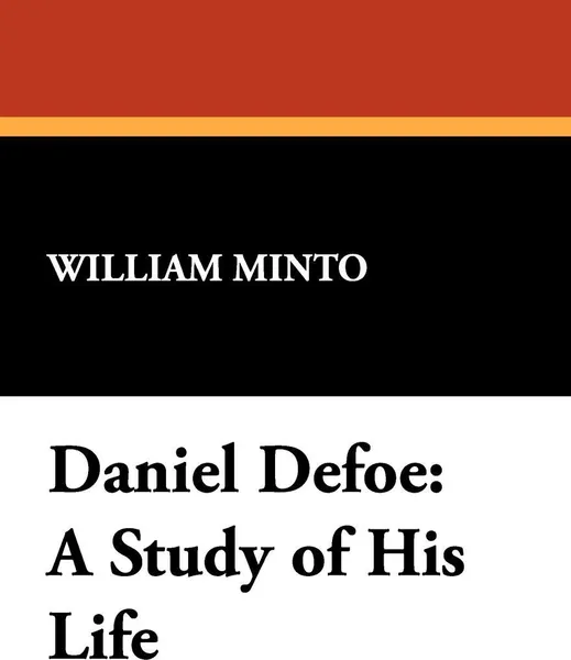 Обложка книги Daniel Defoe. A Study of His Life, William Minto