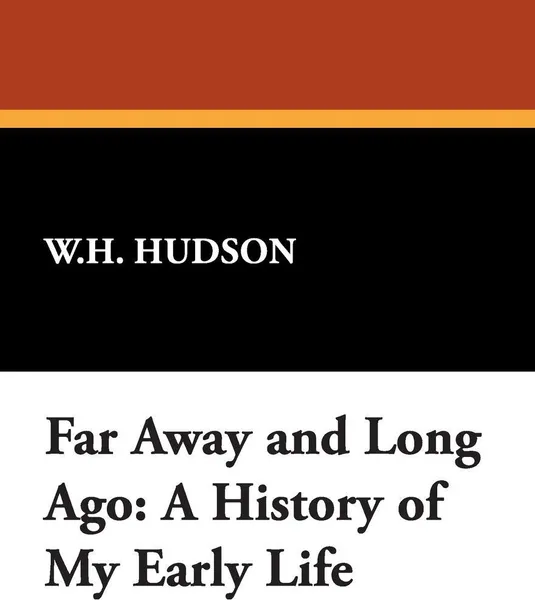 Обложка книги Far Away and Long Ago. A History of My Early Life, W. H. Hudson