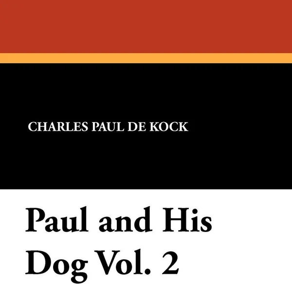 Обложка книги Paul and His Dog Vol. 2, Charles Paul De Kock, George Burnham Ives