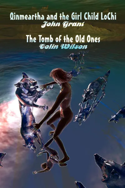 Обложка книги Qinmeartha & the Girl Child Lochi & The Tomb of the Old Ones, John Grant, Colin Wilson