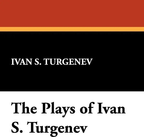 Обложка книги The Plays of Ivan S. Turgenev, Ivan S. Turgenev