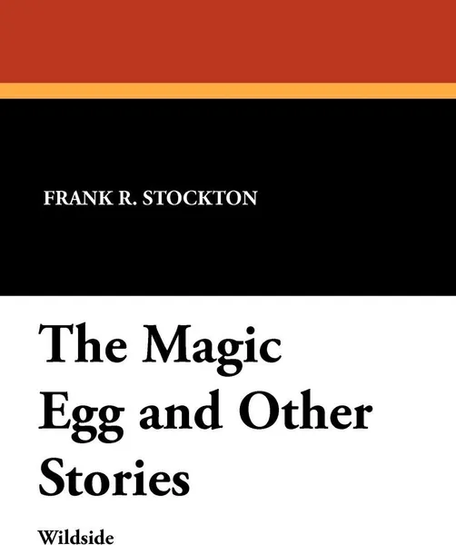 Обложка книги The Magic Egg and Other Stories, Frank R. Stockton