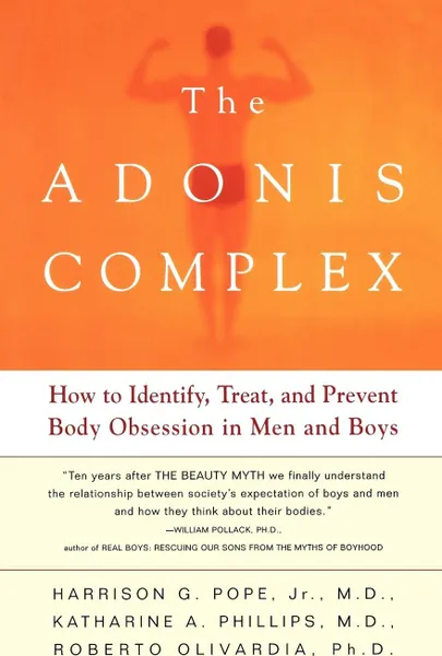 Обложка книги The Adonis Complex. How to Identify, Treat, and Prevent Body Obsession in Men and Boys, Harrison G. Jr. Pope, Katharine A. Phillips, Roberto Olivardia