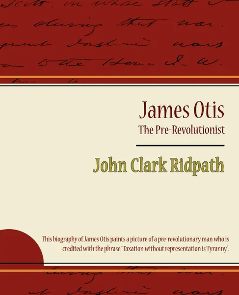 Обложка книги James Otis - The Pre-Revolutionist - John Clark Ridpath, Clark Ridpath John Clark Ridpath, John Clark Ridpath