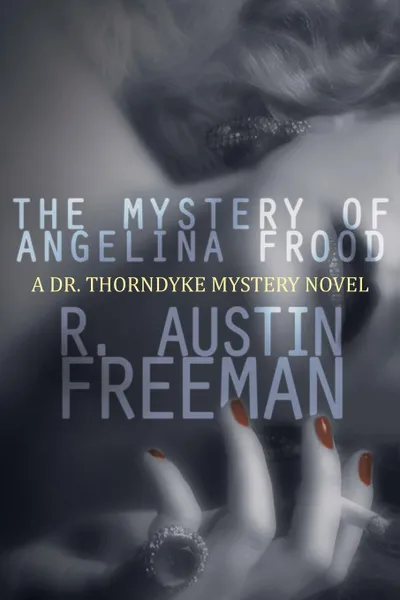 Обложка книги The Mystery of Angelina Frood. A Dr. Thorndyke Mystery Novel, R. Austin Freeman