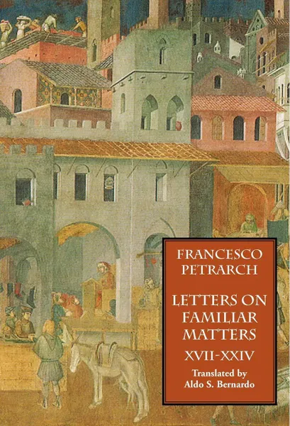 Обложка книги Letters on Familiar Matters (Rerum Familiarium Libri), Vol. 3, Books XVII-XXIV, Francesco Petrarch, Aldo S. Bernardo