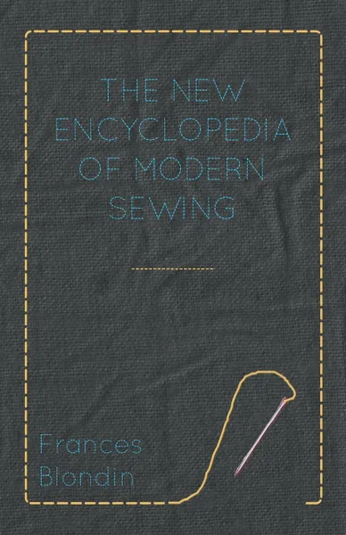 Обложка книги The New Encyclopedia of Modern Sewing, Frances Blondin