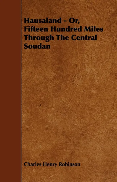 Обложка книги Hausaland - Or, Fifteen Hundred Miles Through the Central Soudan, Charles Henry Robinson