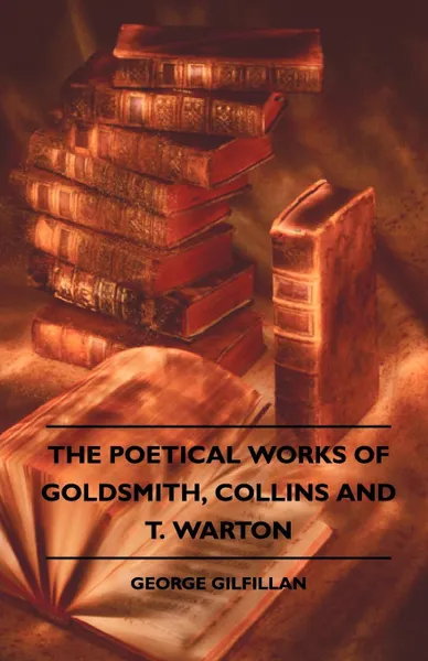 Обложка книги The Poetical Works Of Goldsmith, Collins And T. Warton, George Gilfillan