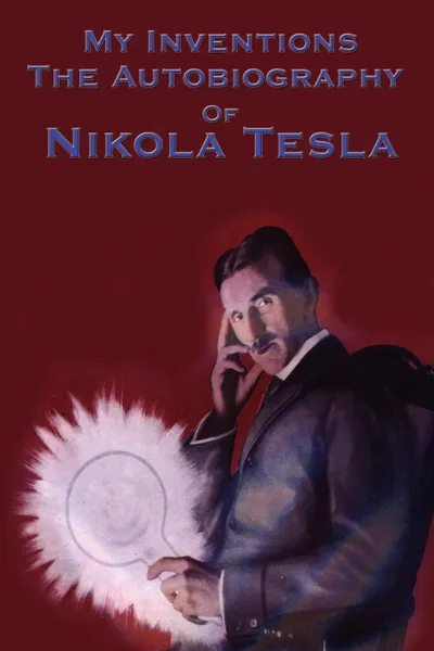 Обложка книги My Inventions. The Autobiography of Nikola Tesla, Nikola Tesla