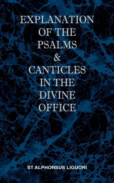 Обложка книги Explanation of the Psalms & Canticles in the Divine Office, St Alphonsus M Liguori, C.SS.R. The Rev T. Livius