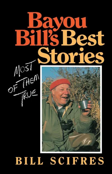 Обложка книги Bayou Bill's Best Stories. Most of Them True, Bill Scifres, Billy Scifres