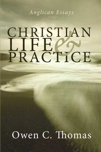 Обложка книги Christian Life & Practice. Anglican Essays, Owen C. Thomas