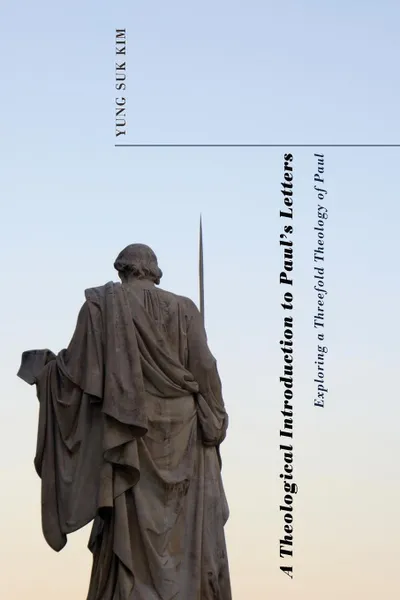 Обложка книги A Theological Introduction to Paul's Letters. Exploring a Threefold Theology of Paul, Yung Suk Kim