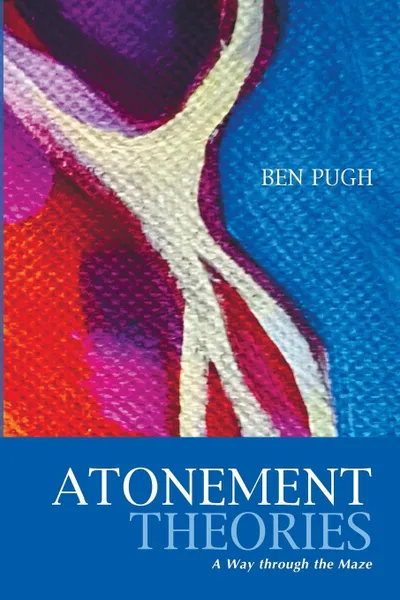 Обложка книги Atonement Theories. A Way Through the Maze, Ben Pugh