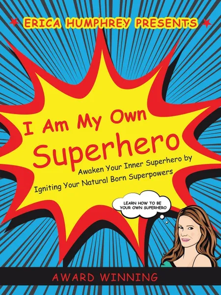 Обложка книги I Am My Own Superhero. Awaken Your Inner Superhero by Igniting Your Natural Born Superpowers, Erica Humphrey