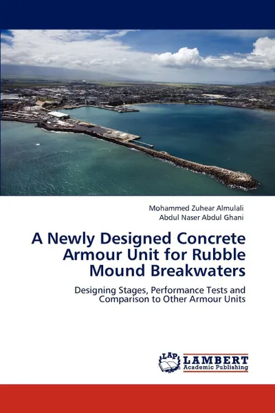 Обложка книги A Newly Designed Concrete Armour Unit for Rubble Mound Breakwaters, Mohammed Zuhear Almulali, Abdul Naser Abdul Ghani