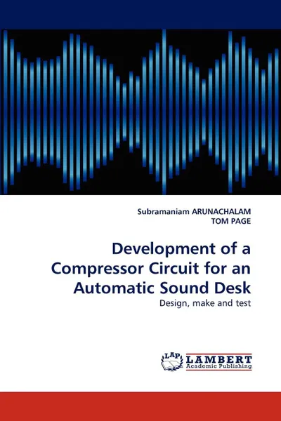 Обложка книги Development of a Compressor Circuit for an Automatic Sound Desk, Subramaniam Arunachalam, Tom Page