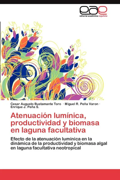 Обложка книги Atenuacion luminica, productividad y biomasa en laguna facultativa, Bustamante Toro Cesar Augusto, Peña Varon Miguel R., Peña S. Enrique J.