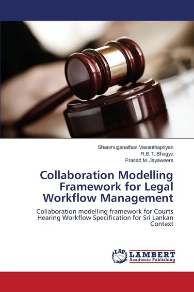 Обложка книги Collaboration Modelling Framework for Legal Workflow Management, Vasanthapriyan Shanmuganathan, Bhagya R. B. T., Jayaweera Prasad M.